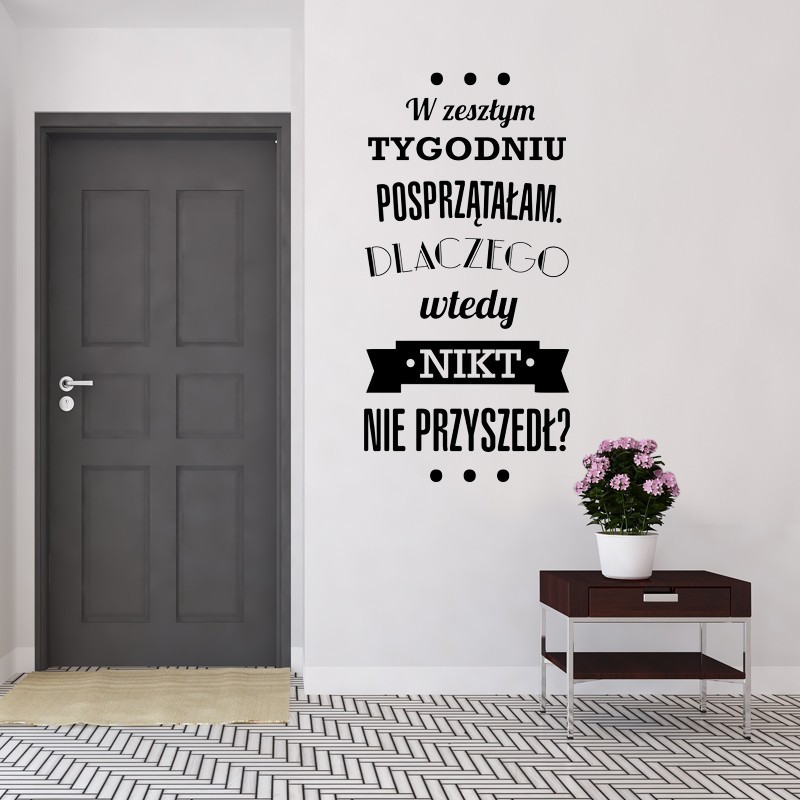 W zeszłym tygodniu posprzątałam, dlaczego wtedy nikt nie przyszedł? W zeszłym tygodniu posprzątałam, dlaczego wtedy nikt nie przyszedł?