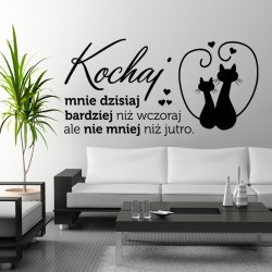 Kochaj mnie dzisiaj bardziej niż wczoraj ale nie mniej niż jutro.